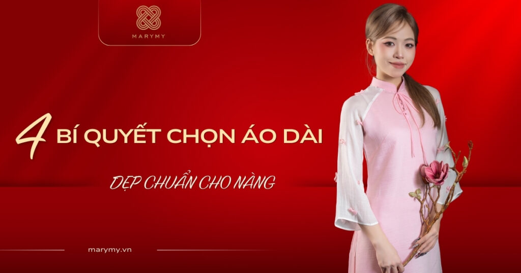 4 Bí quyết chọn áo dài đẹp chuẩn cho nàng